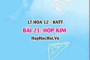 Hợp kim là gì? Tính chất và ứng dụng của hợp kim? Hợp kim quan trọng của sắt và nhôm? Hóa 12 bài 21 KNTT